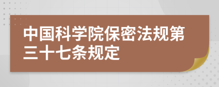 中国科学院保密法规第三十七条规定