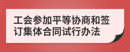 工会参加平等协商和签订集体合同试行办法