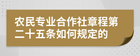 农民专业合作社章程第二十五条如何规定的