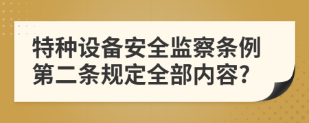 特种设备安全监察条例第二条规定全部内容?