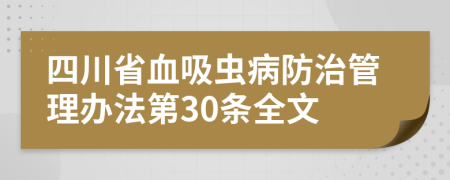 四川省血吸虫病防治管理办法第30条全文