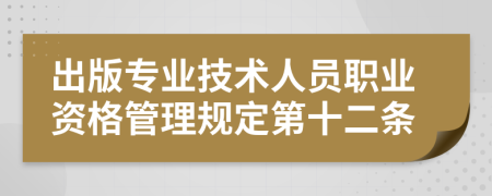 出版专业技术人员职业资格管理规定第十二条