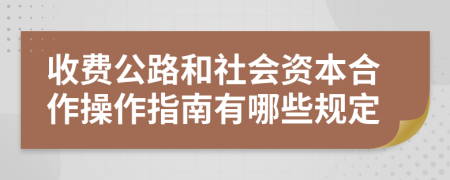 收费公路和社会资本合作操作指南有哪些规定