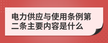 电力供应与使用条例第二条主要内容是什么