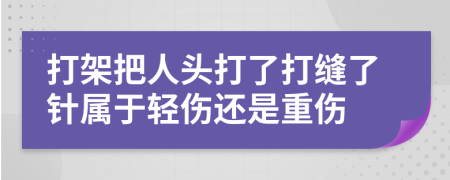打架把人头打了打缝了针属于轻伤还是重伤