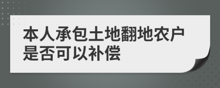 本人承包土地翻地农户是否可以补偿