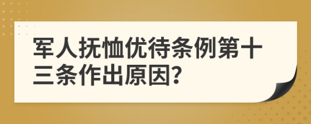 军人抚恤优待条例第十三条作出原因？