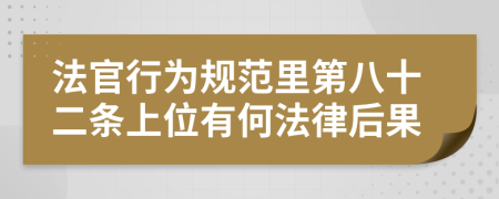 法官行为规范里第八十二条上位有何法律后果