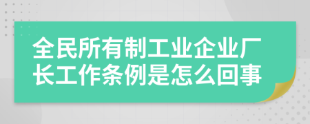 全民所有制工业企业厂长工作条例是怎么回事