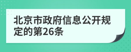 北京市政府信息公开规定的第26条