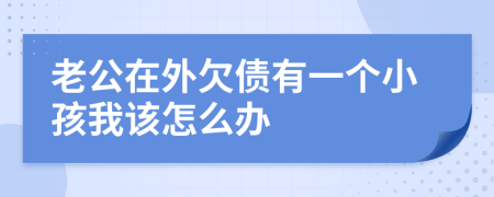 老公在外欠债有一个小孩我该怎么办