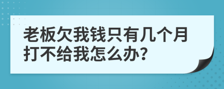 老板欠我钱只有几个月打不给我怎么办？