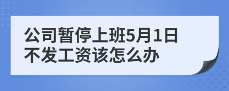 公司暂停上班5月1日不发工资该怎么办