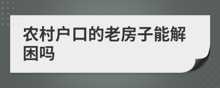 农村户口的老房子能解困吗