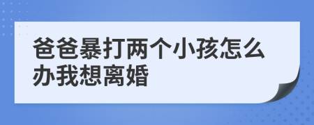爸爸暴打两个小孩怎么办我想离婚