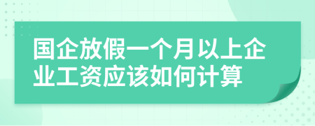 国企放假一个月以上企业工资应该如何计算