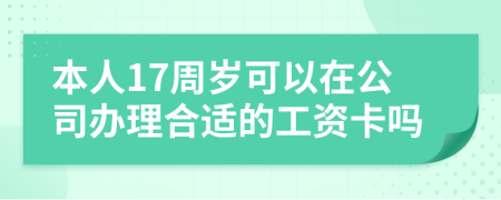 本人17周岁可以在公司办理合适的工资卡吗