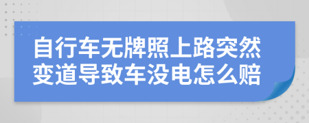 自行车无牌照上路突然变道导致车没电怎么赔