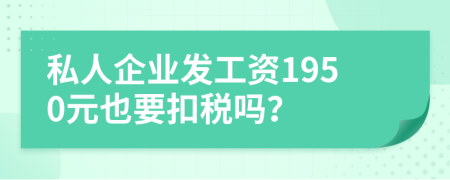 私人企业发工资1950元也要扣税吗？