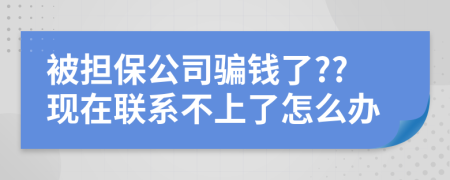 被担保公司骗钱了??现在联系不上了怎么办