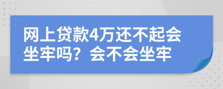 网上贷款4万还不起会坐牢吗？会不会坐牢