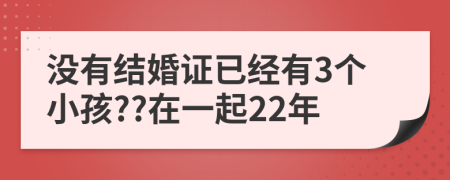 没有结婚证已经有3个小孩??在一起22年