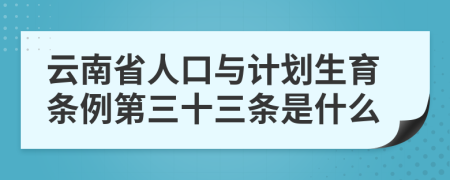 云南省人口与计划生育条例第三十三条是什么