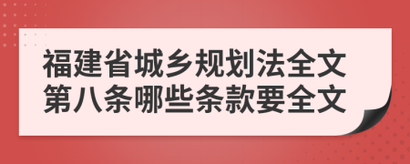 福建省城乡规划法全文第八条哪些条款要全文