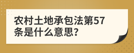 农村土地承包法第57条是什么意思？
