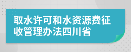 取水许可和水资源费征收管理办法四川省