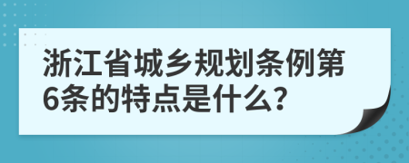 浙江省城乡规划条例第6条的特点是什么？