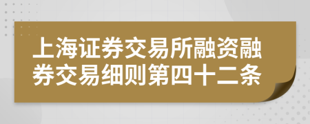 上海证券交易所融资融券交易细则第四十二条