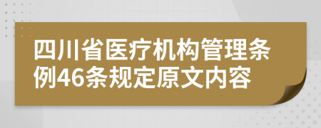 四川省医疗机构管理条例46条规定原文内容