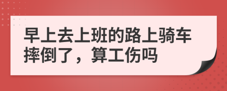 早上去上班的路上骑车摔倒了，算工伤吗