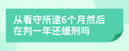 从看守所逮6个月然后在判一年还缓刑吗