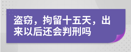 盗窃，拘留十五天，出来以后还会判刑吗