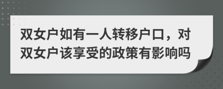 双女户如有一人转移户口，对双女户该享受的政策有影响吗