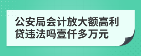 公安局会计放大额高利贷违法吗壹仟多万元