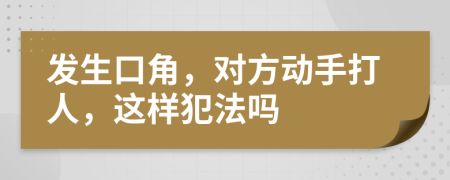 发生口角，对方动手打人，这样犯法吗