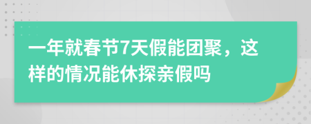 一年就春节7天假能团聚，这样的情况能休探亲假吗