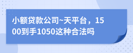 小额贷款公司~天平台，1500到手1050这种合法吗