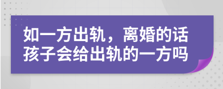 如一方出轨，离婚的话孩子会给出轨的一方吗