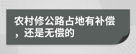 农村修公路占地有补偿，还是无偿的