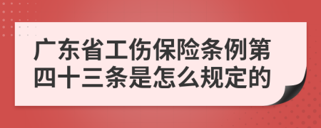 广东省工伤保险条例第四十三条是怎么规定的