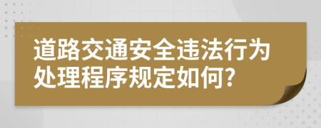 道路交通安全违法行为处理程序规定如何?