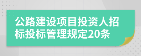 公路建设项目投资人招标投标管理规定20条