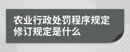 农业行政处罚程序规定修订规定是什么