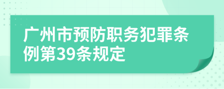 广州市预防职务犯罪条例第39条规定