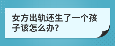 女方出轨还生了一个孩子该怎么办？