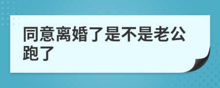 同意离婚了是不是老公跑了